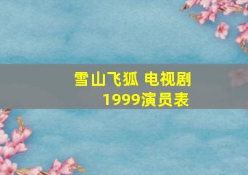 雪山飞狐 电视剧 1999演员表